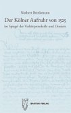 Der Kölner Aufruhr von 1525 im Spiegel der Verhörprotokolle und Dossiers Der Kölner Aufruhr von 1525 im Spiegel der Verhörprotokolle und Dossiers