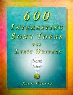 600 Interesting Song Ideas for Lyric Writers (eBook, ePUB) - Wicker, Rick