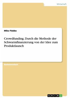 Crowdfunding. Durch die Methode der Schwarmfinanzierung von der Idee zum Produktlaunch - Flebbe, Mike