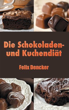 Die Schokoladen- und Kuchendiät - Dencker, Felix