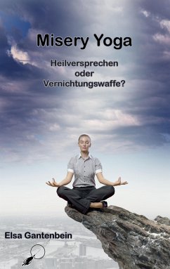 Misery Yoga - Heilversprechen oder Vernichtungswaffe? - Gantenbein, Elsa