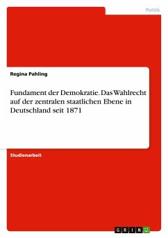 Fundament der Demokratie. Das Wahlrecht auf der zentralen staatlichen Ebene in Deutschland seit 1871