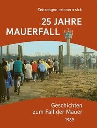25 Jahre Mauerfall - Geschichten zum Fall der Mauer 1989 - de Maiziére, Thomas (Mitwirkender) und Anette (Verfasser eines Vorworts) Röttger