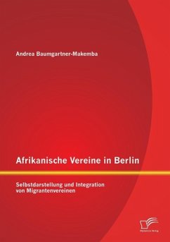 Afrikanische Vereine in Berlin: Selbstdarstellung und Integration von Migrantenvereinen - Baumgartner-Makemba, Andrea