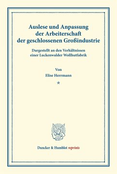 Auslese und Anpassung der Arbeiterschaft der geschlossenen Großindustrie. Dargestellt an den Verhältnissen einer Luckenwalder Wollhutfabrik. - Herrmann, Elise