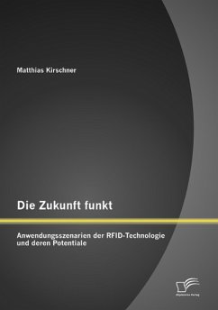 Die Zukunft funkt: Anwendungsszenarien der RFID-Technologie und deren Potentiale - Kirschner, Matthias