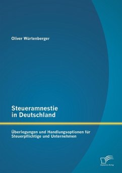 Steueramnestie in Deutschland: Überlegungen und Handlungsoptionen für Steuerpflichtige und Unternehmen - Würtenberger, Oliver