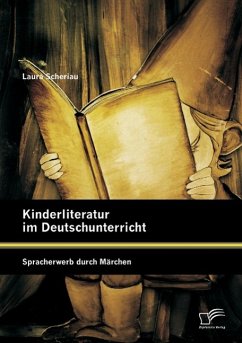 Kinderliteratur im Deutschunterricht: Spracherwerb durch Märchen - Scheriau, Laura