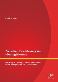 Zwischen Erweiterung und Ideologisierung: Der Begriff ¿Europa¿ in der Antike und seine Rezeption im 20. Jahrhundert - Kern, Patrizia