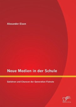Neue Medien in der Schule: Gefahren und Chancen der Generation Flatrate - Eisen, Alexander
