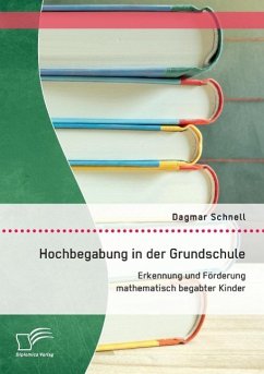 Hochbegabung in der Grundschule: Erkennung und Förderung mathematisch begabter Kinder - Schnell, Dagmar