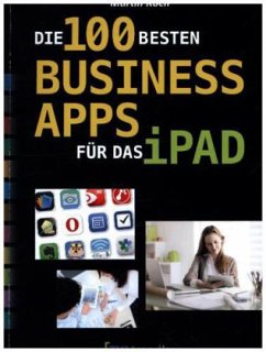 Die 100 besten Business-Apps für das iPad - Koch, Martin