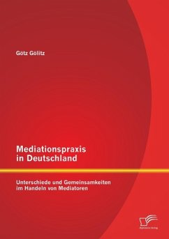 Mediationspraxis in Deutschland: Unterschiede und Gemeinsamkeiten im Handeln von Mediatoren - Gölitz, Götz