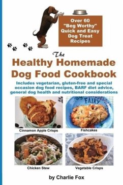 The Healthy Homemade Dog Food Cookbook: Over 60 Beg-Worthy Quick and Easy Dog Treat Recipes - Fox, Charlie