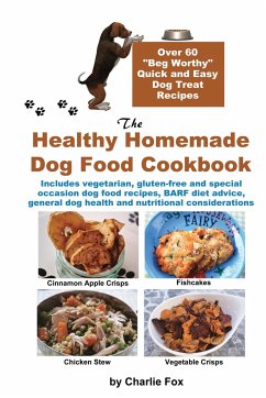 The Healthy Homemade Dog Food Cookbook: Over 60 Beg-Worthy Quick and Easy Dog Treat Recipes - Fox, Charlie