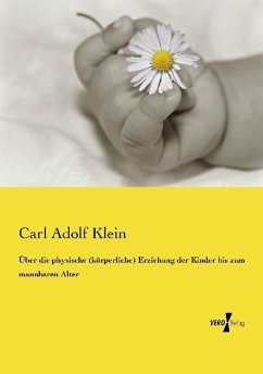 Über die physische (körperliche) Erziehung der Kinder bis zum mannbaren Alter - Klein, Carl Adolf