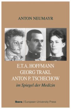 E.TA. Hoffmann - Georg Trakl - Anton P. Tschechow im Spiegel der Medizin - Neumayr, Anton