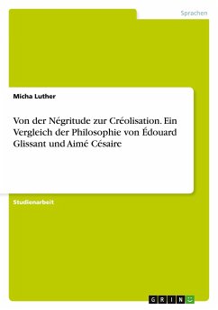 Von der Négritude zur Créolisation. Ein Vergleich der Philosophie von Édouard Glissant und Aimé Césaire - Luther, Micha