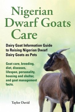 Nigerian Dwarf Goats Care: Dairy Goat Information Guide to Raising Nigerian Dwarf Dairy Goats as Pets - David, Taylor