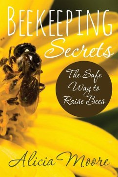 Beekeeping Secrets the Safe Way to Raise Bees - Moore, Alicia