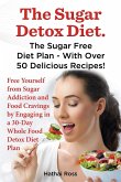 The Sugar Detox Diet. the Sugar Free Diet Plan - With Over 50 Delicious Recipes.