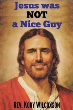 Jesus Was Not a Nice Guy (eBook, ePUB) - Wilcoxson, Rev. Kory