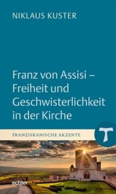 Franz von Assisi - Freiheit und Geschwisterlichkeit in der Kirche - Kuster, Niklaus