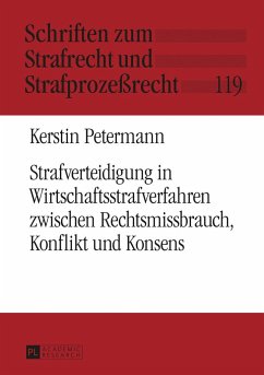 Strafverteidigung in Wirtschaftsstrafverfahren zwischen Rechtsmissbrauch, Konflikt und Konsens - Petermann, Kerstin