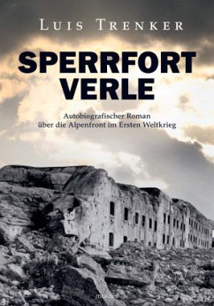 Sperrfort Verle: Autobiografischer Roman über die Alpenfront im Ersten Weltkrieg - Überarbeitete Neuausgabe von "Sperrfort Rocca Alta?