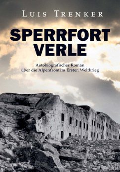 Sperrfort Verle: Autobiografischer Roman über die Alpenfront im Ersten Weltkrieg - Überarbeitete Neuausgabe von "Sperrfort Rocca Alta"