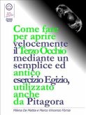 Come fare per aprire velocemente il Terzo Occhio mediante un semplice ed antico esercizio Egizio, utilizzato anche da Pitagora (eBook, ePUB)