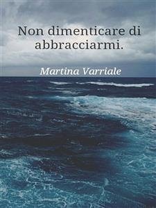 Non dimenticare di abbracciarmi (eBook, ePUB) - Varriale, Martina