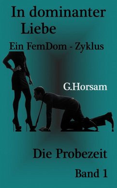 In dominanter Liebe - Band 1: Die Probezeit (eBook, ePUB) - Horsam, G.