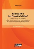 Kalokagathie bei Friedrich Schiller? Untersuchung der Schriften &quote;Über Anmut und Würde&quote; und &quote;Briefe über die ästhetische Erziehung des Menschen&quote;