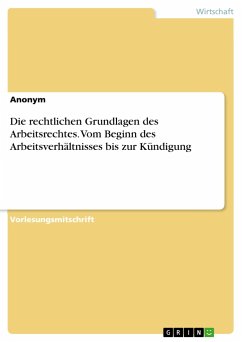 Die rechtlichen Grundlagen des Arbeitsrechtes. Vom Beginn des Arbeitsverhältnisses bis zur Kündigung - Anonym