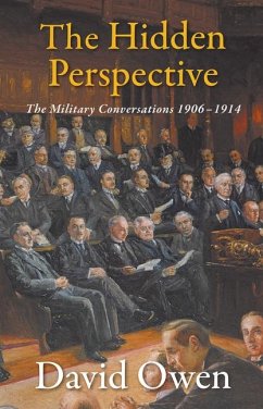 The Hidden Perspective: The Military Conversations 1906-1914 - Owen, David