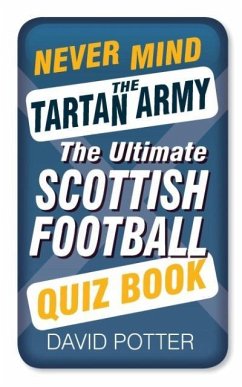 Never Mind the Tartan Army: The Ultimate Scottish Football Quiz Book - Potter, David