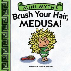 Mini Myths: Brush Your Hair, Medusa! - Holub, Joan