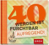 40 werden ist furchtbar aufregend 40 werden ist furchtbar aufregend