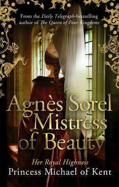 Agnès Sorel: Mistress of Beauty - Of Kent, Hrh Princess Michael