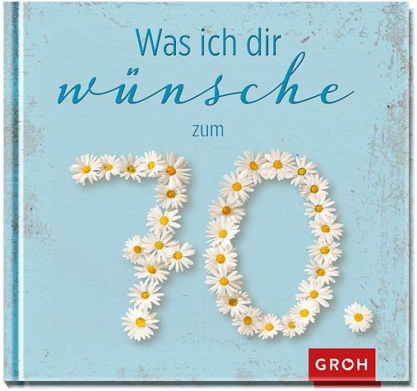 Was ich dir wünsche zum 70. Was ich dir wünsche zum 70.