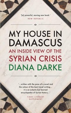 My House in Damascus: An Inside View of the Syrian Crisis - Darke, Diana