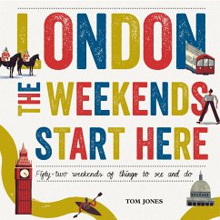London, the Weekends Start Here: Fifty-Two Weekends of Things to See and Do - Jones, Tom