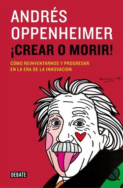 ¡Crear o morir! : cómo reinventarnos y progresar en la era de la innovación - Oppenheimer, Andrés