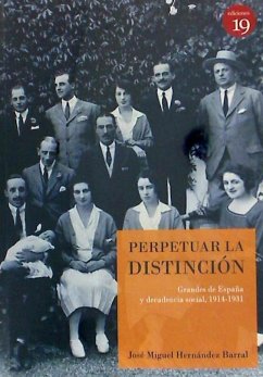 Perpetuar la distinción : grandes de España y decadencia social, 1914-1931 - Hernández Barral, José Miguel