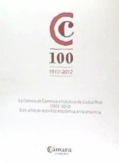 La Cámara de Comercio e Industria de Ciudad Real. 1912-2012 : cien años de actividad económica en la provincia - Sánchez, Isidro