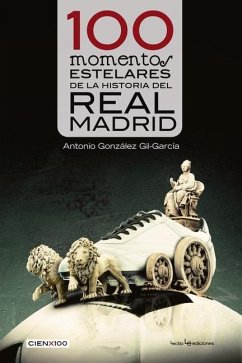100 Momentos Estelares de la Historia del Real Madrid - González Gil-García, Antonio