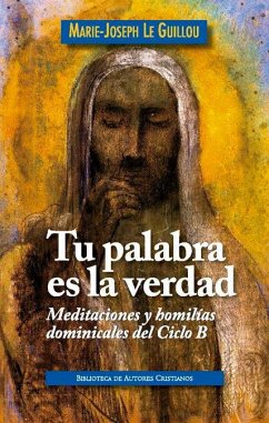 Cover Tu palabra es la verdad : meditaciones y homilías dominicales, ciclo B