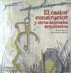 El castor constructor y otros animales arquitectos - Blasco, Julio; Nassar Yarur, Daniel