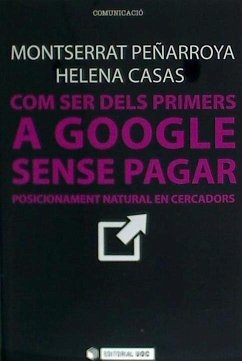 Com ser dels primers a Google sense pagar : posicionament natural en cercadors - Casas-Tost, Helena; Peñarroya Farell, Montserrat